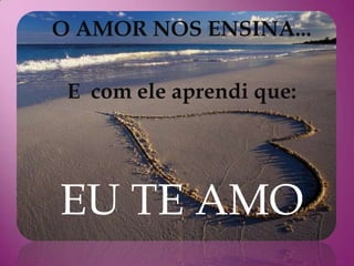 O AMOR NOS ENSINA...

 E com ele aprendi que:




EU TE AMO
 