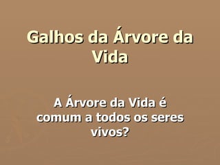 Galhos da Árvore da Vida A Árvore da Vida é comum a todos os seres vivos? 
