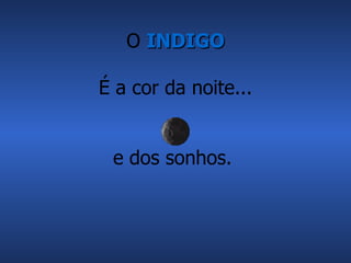 O  INDIGO É a cor da noite... e dos sonhos.  