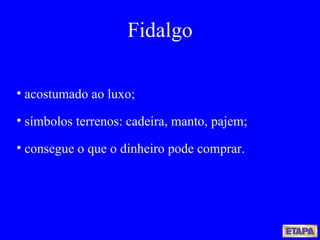 acostumado ao luxo; símbolos terrenos: cadeira, manto, pajem; consegue o que o dinheiro pode comprar. Fidalgo 
