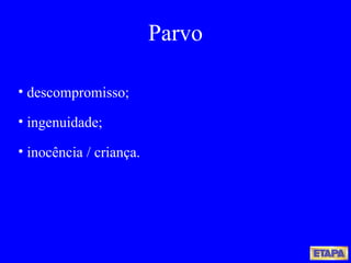 descompromisso; ingenuidade; inocência / criança. Parvo 