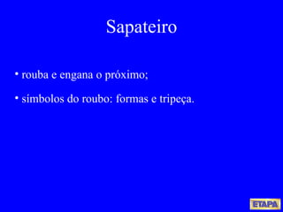 rouba e engana o próximo; símbolos do roubo: formas e tripeça. Sapateiro 