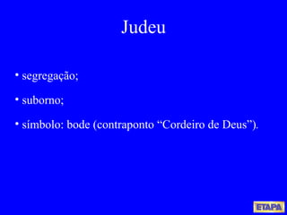 segregação; suborno; símbolo: bode (contraponto “Cordeiro de Deus”) . Judeu 