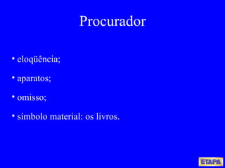 eloqüência; aparatos; omisso; símbolo material: os livros. Procurador 