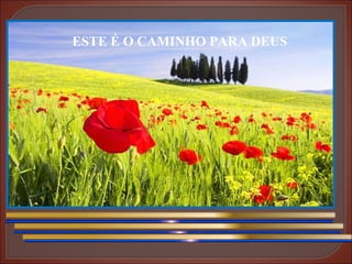 ESTE É O CAMINHO PARA DEUS 