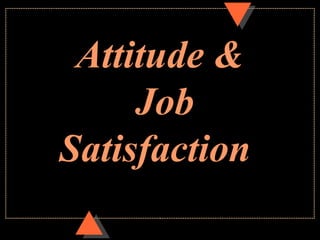 Attitude &
     Job
Satisfaction
 