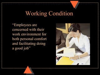 Working Condition
“Employees are
concerned with their
work environment for
both personal comfort
and facilitating doing
a ...