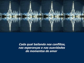 Cada qual bailando nos conflitos, nas esperanças e nas suavidades  de momentos de amor   