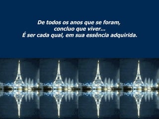 De todos os anos que se foram,  concluo que viver... É ser cada qual, em sua essência adquirida. 