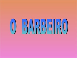 O  BARBEIRO 