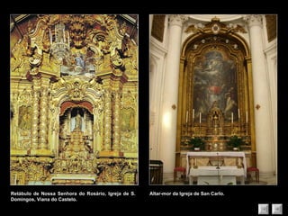 Retábulo de Nossa Senhora do Rosário, Igreja de S. Domingos, Viana do Castelo. Altar-mor da Igreja de San Carlo. 