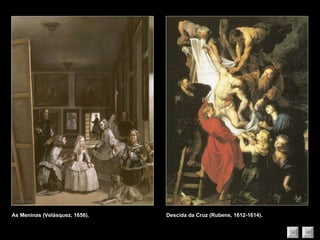 As Meninas (Velásquez, 1656). Descida da Cruz (Rubens, 1612-1614). 