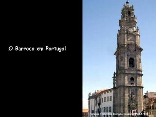 O Barroco em Portugal Igreja e Torre dos Clérigos (Nasoni, 1748-1763). 