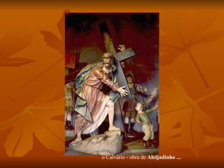 o Calvário - obra de  Aleijadinho   ... 