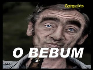 O BEBUM Coringa  slides 
