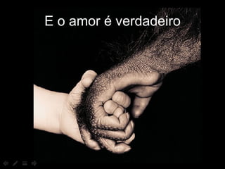 E o amor é verdadeiro 