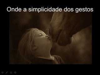 Onde a simplicidade dos gestos  