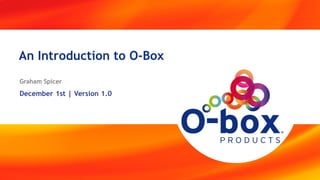 An Introduction to O-Box
Graham Spicer

December 1st | Version 1.0

12
1 | 10

 