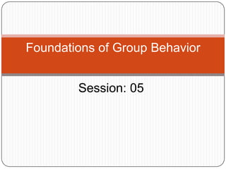 Foundations of Group Behavior


        Session: 05
 