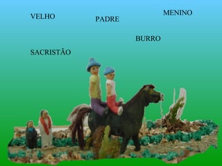 PADRE  SACRISTÃO BURRO MENINO VELHO 