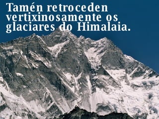 Tamén retroceden vertixinosamente os glaciares do Himalaia. 