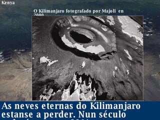 As neves eternas do Kilimanjaro estanse a perder. Nun século reducíronse un 80% Kenya O Kilimanjaro fotografado por Majoli  en 2000. 
