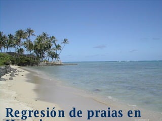 Regresión de praias en Hawai. 