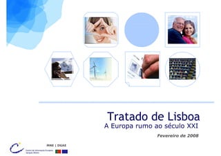 Tratado de Lisboa
             A Europa rumo ao século XXI
                            Fevereiro de 2008

MNE | DGAE
 
