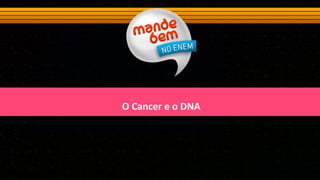 O	
  Cancer	
  e	
  o	
  DNA	
  
 
