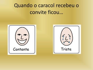 Quando o caracol recebeu o
convite ficou…
 
