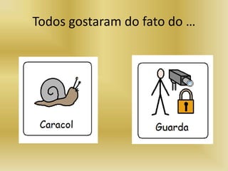 Todos gostaram do fato do …
 