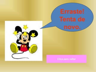 Clica para voltar
Erraste!
Tenta de
novo.
 
