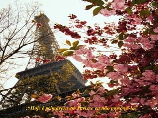 :“Hoje é primavera em Paris, e eu não posso vê-la” 