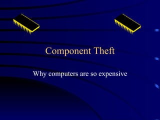 Component Theft Why computers are so expensive 