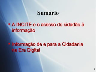 Sumário A INCITE e o acesso do cidadão à informação Informação de e para a Cidadania na Era Digital 