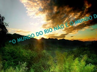 “O MUNDO DO RIO NÃO É O MUNDO DA PONTE”   