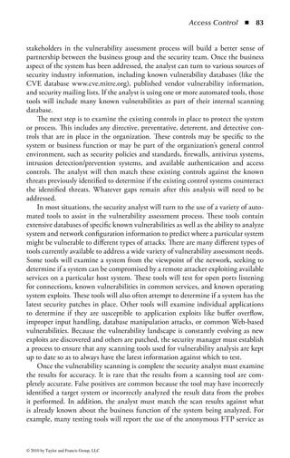 Access Control       ◾   77


    The speed of the solution is another important factor to consider. The standard
enrollment process should take no more than two minutes per person and a system
should be able to reliably obtain enough information in that time period for future
authentication requirements. In the event the system takes longer, it may affect user
acceptance, raise questions of capability, and reduce user confidence in the system.
Moreover, the average authentication rate—speed and throughput—is six to ten
seconds. A reliable system should be able to attain these levels of performance or its
use should be reconsidered.
    When considering the role of biometrics, its close interactions with people, and
the privacy and sensitivity of the information collected, the inability to revoke the
physical attribute of the credential becomes a major concern. A token, fob, or smart
card can be confiscated or the device assigned to a user can be changed. In con-
trast, a person cannot get new fingerprints or retinas if the authentication system is
compromised. This limitation requires significant trust in the biometric system. If
a user’s biometric information were to be captured in transit or counterfeited via a
falsified reader, there are few options to the organization to detect that the attack
has occurred and revoke the physical credential. The binding of the authentication
process to the physical characteristics of the user can complicate the revocation or
decommissioning processes.
    Finally, biometric technology in practice excels in authentication-based applica-
tions, such as building access. This is because the data points gathered during the
biometric process are easily compared against the same data points collected during
the enrollment process. The results are deterministic and leave relatively little room
for chance or interpretation. In contrast, biometrics do not yet work extraordinarily
well in applications where identification is the primary purpose, such as scanning
the faces in a crowd for suspected terrorists. This is because the variability in the
scan data (such as changing light sources, hair and makeup changes, and position
relative to the camera) leave too much room for interpretation and make positive
matching much more difficult.
    Authentication Method Summary: This section has covered a large amount of
information about identification and authentication techniques, technology, and
processes. However, how do these solutions compare? As demonstrated in Figure
1.15, the capabilities and level of confidence increases as more factors and tech-
niques are included in the identification and authentication process.
    The strength of individual authentication methods will vary, but generally, bio-
metrics tends to provide higher security than any of the others. “Strength” can be
defined as the assurance that the authentication produced by the method is valid.
The best way to interpret Figure 1.15 is to simply understand that as you move from
left to right, you increase the strength provided by the authentication method.
Something you are provides more security than something you know because it is
much harder to impersonate or duplicate something you are.
    In the end, however, authentication is but a single part of the overall access
control (and security) picture. There are many trade-offs involved with identifying
and implementing a particular authentication method and chances are that a large

© 2010 by Taylor and Francis Group, LLC
 