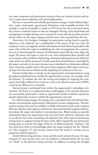 Access Control       ◾   79


Authentication is an important step in an organization’s overall access control strat-
egy. As such, the method used must be chosen carefully and thoughtfully to ensure
it is the best fit for the organization.
Accountability: Accountability is the ability for the organization to hold people
responsible for their actions. As mentioned previously, access controls (and their
associated audit trails) can provide crucial material related to incident investiga-
tions, providing evidence to prove or disprove a user’s involvement in a given
event.
    A comprehensive access control strategy will include the monitoring and secure
logging of identification, authentication, and authorization processes. It should also
include a log of actions taken by, or on behalf of, the user (both successful and
unsuccessful) with all the appropriate and pertinent information associated with
the transaction. Moreover, a properly configured system will also log attempted
actions by an authenticated user who does not have the necessary privileges for
the requested task. Therefore, when properly employed, an access control system
can provide substantiation of user activities, linking a user to a transaction or an
attempt to access, modify, or delete information.
    Logs store essential information about system activity and can also trace the
steps that an attacker took to compromise a system. Therefore, the security of logs
is important to ensure the integrity of the information; this is especially true if the
information is going to be used for forensics investigations or legal proceedings.
Logs have to be protected against unauthorized access and changes. If an attacker
is able to manipulate or erase log data, successfully investigating an incident would
be impossible. Likewise, if an attacker is able to access and read the system or appli-
cation logs he or she will be able to determine what, if any, of his or her activities
are known by the target and adjust his or her methods accordingly. Therefore, the
security of the storage and archive systems used to store log data is critical to the
integrity of the information collected.
    A big issue to face when setting up logging and auditing in an environment is
the volume of data that need to be managed. Depending on the extent of the log-
ging, the system could easily fill up gigabytes or terabytes daily. The expected data
volume needs to be anticipated in order to ensure that adequate space is available.
In addition, the audit logs on a busy system may well exceed the administrative
time and skills necessary to review and investigate events that seem suspicious.
Therefore, it may be necessary to use some type of event filtering or “clipping level”
to properly determine the amount of log detail captured.
    After a certain threshold of log data is reached, the amount of information in
the logging management system will be too great to review or analyze manually.
There are automated tools available that can be used to process and analyze log
information. Many of these also perform correlation of the logs from multiple sys-
tems to help determine relationships between systems to better determine exactly
what was performed during an attack.



© 2010 by Taylor and Francis Group, LLC
 