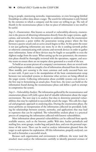 84 ◾         Official (ISC)2 Guide to the CISSP CBK


a vulnerability, as this can be seen as a potential security problem. However, if the
system in question is being officially operated as an anonymous FTP server for the
organization, that result, although correct, would not be considered a vulnerability
to the organization. The security analyst must combine the information gathered
during the discussions with the business areas with the information obtained from
the scanning tools to make a final analysis of the actual vulnerabilities that must
be addressed by the organization. It is also common to rate those vulnerabilities on
some type of criticality scale (high/medium/low or 1–5 ratings are common) to give
the organization a sense of the level of concern and immediacy to place on each
particular finding. Many organizations will also establish time limits for remedia-
tion actions—shorter time limits for more critical vulnerabilities and longer ones
for less critical problems.
     Once the final analysis is complete the analyst should discuss the findings with
the business area to determine the appropriate course of remediation action to take.
The actions should be based on the criticality of each reported vulnerability, the
cost to remediate, the potential compensating controls that can be enacted, and
the impact the remediation will have on the system and the business function that
the system serves. In some circumstances the business group may elect to accept the
risk of continued operation with the known vulnerability due to the cost of cor-
rective measures or other business considerations. No matter what the resolution
is, the security analyst should ensure that all concerned understand—and agree
to—the remediation plan. Assuming that an application or system group will always
address all items in the report in a timely manner is a mistake. The system group
will have a multitude of projects and deadlines they need to address, of which the
vulnerability report is but one. The security analyst should continuously follow up
with the system group to ensure they are addressing the vulnerabilities as agreed.
     Vulnerability analysis is an important part of the security management process,
and one that many organizations do not address consistently or effectively. It is a
key component in the risk management process and, if performed effectively, can
dramatically reduce the organization’s overall risk and susceptibility to current, and
future, security problems.
Penetration Testing: The next level in vulnerability assessments seeks to exploit
existing vulnerabilities to determine the true nature and impact of a given vulnera-
bility. Penetration testing goes by many names, such as ethical hacking, tiger teaming,
and vulnerability testing. It is the use of exploitive techniques to determine the level
of risk associated with a vulnerability or collection of vulnerabilities in an applica-
tion or system. The primary goal of penetration testing is to simulate an attack on
a system or network to evaluate the risk profile of an environment. This includes
understanding the level of skill required, the time needed to exploit a given vulner-
ability, and the level of impact, such as depth of access and attainable privileges.
    Penetration testing can be employed against any system or service. However,
because of the time, expense, and resources required to properly execute a penetration



© 2010 by Taylor and Francis Group, LLC
 