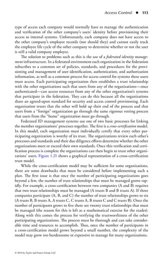 Access Control       ◾   107


      enforce through an SSO system because the system manages the enforcement
      across all applications. Inactivity time-outs are used to protect against a user
      being away from his workstation but still logged on for an extended period,
      thereby leaving the workstation available to an intruder to continue with
      the user’s session. Attempt thresholds are used to protect against an intruder
      attempting to obtain an authentic user ID and password combination by
      brute force (trying all combinations). After a certain number of invalid access
      attempts (typically three to five) the account is locked.
    ◾ Centralized administration: Most SSO solutions offer administrators a central
      administrative interface to support the enterprise.

Cost is a limiting factor in SSO development. The price of smart devices or simply
the SSO software itself can become cost-prohibitive for a large or complex environ-
ment. If the solution is based on a centralized SSO system that users log into to
collect their IDs and passwords, there are additional costs to ensure continuous
availability of the system. If the entire user population utilizes the SSO system to
gain access to enterprise applications and it was to fail (a classic single point of fail-
ure example), activity would come to a rapid halt.
    One of the more prevalent concerns with centralized SSO systems is the fact
that all of a user’s credentials are protected by a single password: the SSO password.
If someone was to crack that user’s SSO password, they would effectively have all
the keys to that user’s kingdom. Likewise, many SSO systems store all the user cre-
dential and authentication information in a single database. Therefore, it is of criti-
cal importance that the SSO system be as hardened as possible against attack. In
addition, strong monitoring and detection capabilities need to be implemented for
the SSO systems to ensure that any problems are caught and addressed as quickly
as possible.
    Inclusion of unique platforms may also be challenging: SSO is complex and
requires significant integration to be effective. It is not uncommon for a large
enterprise to utilize hundreds, if not thousands, of applications running on a wide
variety of operating systems, each with their own approach to user management.
Therefore, significant planning and analysis should be performed prior to embark-
ing on developing and deploying an SSO solution.
Script-Based Single Sign-On: If an integrated SSO solution is not available or
practical, or if there are a lot of customized applications in use within the organiza-
tion, an organization can implement its own solution by developing an array of cus-
tomized scripts. These scripts manipulate the applications, interacting with them
as if they were the user, and injecting user ID, password, and other authentication
information as needed. The scripts manage all the login and authentication interac-
tion with the application on behalf of the user. This approach may be advantageous
for an organization that wants, or needs, SSO functionality but whose options are
limited by the pervasiveness of legacy technology or highly customized applications



© 2010 by Taylor and Francis Group, LLC
 