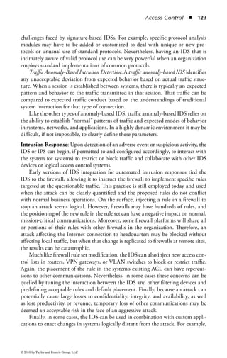 Access Control   ◾ 123


    Many database management systems have the concept of “views.” A data-
base view is an extract of the data stored in the database that is filtered based on
predefined user or system criteria. This permits multiple users to access the same
database while only having the ability to access data they need (or are allowed to
have) and not data for another user. The use of database views is another example
of a constrained user interface.
Capability Tables: Capability tables are used to match subjects (like users or pro-
cesses) and their capabilities (like read, write, and update) against system objects
(like files, directories, and devices) and the ability to use those capabilities on those
objects. Figure 1.27 shows a good example of how this works. Each row in the table
holds the capabilities for a specific subject (like a process or a user). Each column
represents an object in the environment. As you move across the columns for a
particular row you can see what capability each subject can apply to each particular
object. For example, Process A (subject) has read-only access to File X and read/
write capability to File Y. Joe, on the other hand, can execute Process A and write
to File X but has no ability to access File Y.
Temporal (Time-Based) Isolation: There are often times when certain activities
on a system are considered either acceptable or unacceptable based not on who
performs those activities, but rather on when they are performed. Temporal or
timed-based access controls are those employed at a given time for a predetermined
duration. If a request is made for access to data or a resource outside the defined
time window, the access is denied. For example, a bank may want its employees to
only access its loan application system during business hours (when, presumably,
they are in the office) and not at night or on the weekends (when they would be
at home or elsewhere). Likewise, an organization could establish their information
processing service such that only confidential data will be processed in the morn-
ing, when all their workers possessing a “Confidential” clearance are scheduled to



                          Subject         Procedure A   File X     File Y

                        Process A                       Read     Read/Write

                        Joe                Execute      Write


Figure 1.27 A good example of a capability table works. Each row in the table
holds the capabilities for a specific subject (like a process or a user). Each column
represents an object in the environment. As you move across the columns for a
particular row you can see what capability each subject can apply to each par-
ticular object. For example, Process A (subject) has read-only access to File X and
read/write capability to File Y. Joe, on the other hand, can execute Process A and
write to File X but has no ability to access File Y.



© 2010 by Taylor and Francis Group, LLC
 