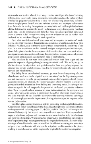 142 ◾ Official (ISC)2 Guide to the CISSP CBK


on in that room. There are stories (potentially urban legend) of acquiring com-
munication signals from underground pipes that pass close to the communication
line. The U.S. and U.K. governments began a program in the late 1960s, called
TEMPEST, to study compromising emanations and research ways to limit them.
Today, electronics manufacturers can submit their products for TEMPEST testing
to determine if those products produce potentially compromising emanations. This
is usually accomplished by shielding the cables, keyboards, and screens to prevent
electromagnetic leakage.
    The threat to access controls is very similar to that from the use of sniffers and
taps. The attacker can obtain private information or gain better awareness of the
communication architecture for further attacks without needing to go through
any authentication or authorization processes and effectively bypassing all access
control measures, both logical and physical. Defending against the threat from
emanations can be difficult, but not impossible. Wireless antennae come in many
formats with different irradiation patterns that can be utilized in different ways
to reduce signal propagation or force the emanations to have a particular shape or
pattern. There are three basic types of antennae: omnidirectional, semidirectional,
and highly directional. Within these three basic groups there are several different
antenna subtypes, such as mast, pillar, ground plate, patch, panel, sectorized, yagi,
parabolic, and grid. Each type and subtype represents options for the designers of
wireless networks to reduce exposure by focusing the signal.
    Finally, there are materials that restrict the ability for radio waves to propagate
through them. This involves the use of special paint on walls and special window
coverings that can be placed on windows or other weak spots (electromagnetically
speaking) to further disrupt the emanation of electromagnetic signals. The protec-
tion against emanations often is based on the principle of the penetration index
which is the weakening of the emanations as the receiver is farther away from the
source. For this reason, equipment that is processing very sensitive data should be
located in the center of a building or ship and possibly protected by a Faraday cage
which wraps the communications room in a wire mesh that will restrict signal
leakage.
Shoulder Surfing: Shoulder surfing is the act of surreptitiously gathering informa-
tion from a user by means of direct observation of the user’s activity, typically (as
the name suggests) by looking over their shoulder as they perform some action.
A good example is watching someone type in their password while talking about
what they did over the weekend or watching someone type in their telephone credit
card number into a pay phone. People who travel frequently often spend a great
deal of time in airports and hotel lobbies, filling the time by checking their e-mail
or working on business documents. Shoulder surfing is a particularly prevalent in
these environments, because people are often in close proximity to each other and
the sensitive information on their screen is easily observed. There are many themes
to this type of attack, ranging from watching people perform tasks to listening



© 2010 by Taylor and Francis Group, LLC
 