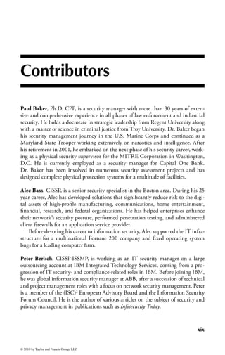 xii    ◾     Introduction


reference, holding a prominent position on every information security profession-
al’s bookshelf.
     The (ISC)2 CISSP CBK is a taxonomy—a collection of topics relevant to infor-
mation security professionals around the world. The CISSP CBK establishes a
common framework of information security terms and principles that allow infor-
mation security professionals around the world to discuss, debate, and resolve mat-
ters pertaining to the profession through a common understanding and standard
terminology. Understanding the CBK allows intelligent discussion with peers on
information security issues.
     The CISSP CBK is continuously evolving. Every year the (ISC)2 CBK commit-
tee reviews the content of the CBK and updates it with a consensus of best prac-
tices from an in-depth job analysis survey of CISSPs around the world. These best
practices may address implementing new technologies, dealing with new threats,
incorporating new security tools, and, of course, managing the human factor of
security. (ISC)2 also represents the changes and trends in the industry through the
award-winning CISSP CBK review seminars and educational programs.
     The following list represents the 10 current domains of the CBK and the high-level
topics contained in each domain. A comprehensive list can be obtained by requesting
the Candidate Information Bulletin from the (ISC)2 Web site at www.isc2.org.

Access Control
Access control is the collection of mechanisms that permits managers of a sys-
tem to exercise a directing or restraining influence over the behavior, use, and
content of a system. It permits management to specify what users can do, which
resources they can access, and what operations they can perform on a system.
The candidate should fully understand access control concepts, methodologies,
and implementations within centralized and decentralized environments across
the enterprise’s computer systems. Access control techniques, and detective and
corrective measures should be studied to understand the potential risks, vulner-
abilities, and exposures.

Application Development Security
Application development security refers to the controls that are included within
system and application software and the steps used in their development.
Applications refer to agents, applets, software, databases, data warehouses, and
knowledge-based systems. These applications may be used in distributed or cen-
tralized environments. The candidate should fully understand the security and
controls of the systems development process, system life cycle, application con-
trols, change controls, data warehousing, data mining, knowledge-based systems,
program interfaces, and concepts used to ensure data and application integrity,
security, and availability.




© 2010 by Taylor and Francis Group, LLC
 