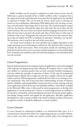 Application Security     ◾ 169



    –d ds:100 11f
    B8 19 06 BA CF 03 05 FA-0A 3B 06 02 00 72 1B B4
    .........;...r..
    09 BA 18 01 CD 21 CD 20–4E 6F 74 20 65 6E 6F 75 .....!. Not
    enou
    –u ds:100 11f
    0AEA:0100 B81906 MOV AX,0619
    0AEA:0103 BACF03 MOV DX,03CF
    0AEA:0106 05FA0A ADD AX,0AFA
    0AEA:0109 3B060200 CMP AX,[0002]
    0AEA:010D 721B JB 012A
    0AEA:010F B409 MOV AH,09
    0AEA:0111 BA1801 MOV DX,0118
    0AEA:0114 CD21 INT 21
    0AEA:0116 CD20 INT 20
    0AEA:0118 4E DEC SI
    0AEA:0119 6F DB 6F
    0AEA:011A 7420 JZ 013C
    0AEA:011C 65 DB 65
    0AEA:011D 6E DB 6E
    0AEA:011E 6F DB 6F
    0AEA:011F 7567 JNZ 0188



Figure 2.1 Display of the same section of a program file, first as data and then
as an assembly language listing.


numbers. You will notice in the second part of Figure 2.1 a column of codes that
might almost be words: MOV (move), CMP (compare), DEC (decrement), and
ADD. Assembly language added these mnemonics because “MOV to register AX”
makes more sense to a programmer than simply B8h or 10111000. An assembler
program also takes care of details regarding addressing in memory so that every
time a minor change is made to a program, all the memory references and locations
do not have to be manually changed.



© 2010 by Taylor and Francis Group, LLC
 