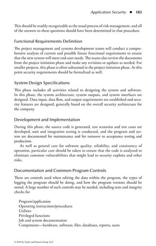 Application Security       ◾   177


allow query access to databases, but place filters on the requests to control access.
When requests using the Structure Query Language (SQL) are allowed, the use of
certain syntactical structures in the query can fool the filters into seeing the query
as a comment, whereupon the query may be submitted to the database engine and
retrieve more information than the owners intended. In another instance, a site
that allows users to input information for later retrieval by other users, such as a
blog, may fail to detect when such input comes in the form of active scripting. This
is the basis of cross-site scripting attacks. (Buffer overflows, mentioned at the begin-
ning of this section, are also a form of malformed input.)


Memory Reuse (Object Reuse)
Memory management involves sections of memory allocated to one process for
a while, then deallocated, then reallocated to another process. Because residual
information may remain when a section of memory is reassigned to a new process
after a previous process is finished with it, a security violation may occur. When
memory is reallocated, the operating system should ensure that memory is zeroed
out completely or overwritten completely before it can be accessed by a new pro-
cess. Thus, there is no residual information in memory carrying over from one
process to another. While memory locations are of primary concern in this regard,
developers should also be careful with the reuse of other resources that can contain
information, such as disk space. The paging or swap file on the disk is frequently
left unprotected and may contain an enormous amount of sensitive information if
care is not taken to prevent this occurrence. (Note that memory or object reuse may
be a form of covert channel, as discussed earlier.)


Executable Content/Mobile Code
Executable content, or mobile code, is software that is transmitted across a network
from a remote source to a local system and is then executed on that local system.
The code is transferred by user actions and, in some cases, without the explicit
action of the user. The code can arrive to the local system as attachments to e-mail
messages or through Web pages.
    The concepts of mobile code have been called many names: mobile agents,
mobile code, downloadable code, executable content, active capsules, remote code,
etc. Even though the terms seem the same, there are slight differences. For example,
mobile agents are programs that can migrate from host to host in a network, at
times and to places of their own choosing. They have a high degree of autonomy,
rather than being directly controlled from a central point. Mobile agents differ
from applets, which are programs downloaded as the result of a user action, then
executed from beginning to end on one host. Examples include ActiveX controls,
Java applets, and scripts run within the browser. All of these deal with the local
execution of remotely sourced code.



© 2010 by Taylor and Francis Group, LLC
 