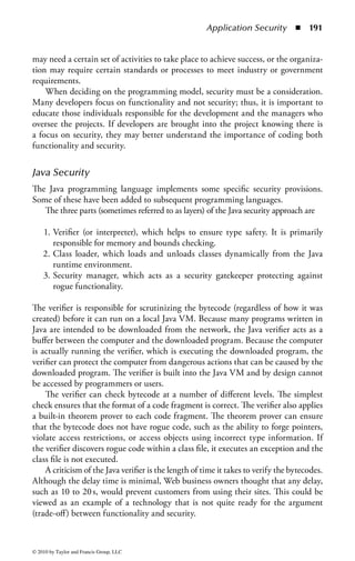 Application Security      ◾ 185


package and any user documentation. This is the first phase of what is commonly
referred to as the certification and accreditation (CA) process, which we will
detail shortly.


Testing and Evaluation Controls
During the test and evaluation phase, the following guidelines can be included as
appropriate to the environment:
    Test data should include data at the ends of the acceptable data ranges, various
points in between, and data beyond the expected and allowable data points. Some
data should be chosen randomly to uncover off-the-wall problems. However, some
data should specifically be chosen on a fuzzy basis (that is, close to expected proper
or problem values) to concentrate on particular areas.

    Test with known good data, although never with live production data.
    Data validation: Before and after each test, review the data to ensure that data
      has not been modified inadvertently.
    Bounds checking: Field size, time, date, etc. Bounds checking prevents buffer
      overflows.

Sanitize test data to ensure that sensitive production data is not exposed through
the test process. Test data should not be production data until preparing for final
user acceptance tests, at which point special precautions should be taken to ensure
that actions are not taken as a result of test runs.
    When designing testing controls, make sure to test all changes. The program
or media librarian should maintain implementation test data used to test modifica-
tions, and should retain copies that are used for particular investigations. Testing
done in parallel with production requires that a separate copy of production data
be utilized for the assessment. Use copies of master files, not production versions,
and ensure either that the data has been sanitized or that the output of the test
cannot generate production transactions. Management should be informed of, and
acknowledge, the results of the test.


Certification and Accreditation
Certification is the process of evaluating the security stance of the software or sys-
tem against a predetermined set of security standards or policies. Certification also
involves how well the system performs its intended functional requirements. The
certification or evaluation document should contain an analysis of the technical
and nontechnical security features and countermeasures and the extent to which
the software or system meets the security requirements for its mission and opera-
tional environment. A certifying officer then verifies that the software has been




© 2010 by Taylor and Francis Group, LLC
 