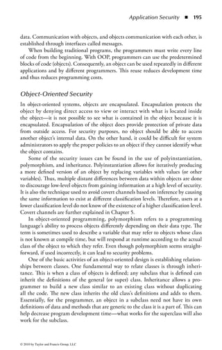 Application Security      ◾ 189


Prototyping—The prototyping method was formally introduced in the early
1980s to combat the perceived weaknesses of the waterfall model in regard to the
speed of development. The objective is to build a simplified version (prototype) of
the application, release it for review, and use the feedback from the users’ review
(or clients) to build a second, better version. Th is is repeated until the users are
satisfied with the product. It is a four-step process: initial concept, design and
implement initial prototype, refine prototype until acceptable, and complete and
release final version.

Modified Prototype Model (MPM)—This is a form of prototyping that is ideal
for Web application development. It allows for the basic functionality of a desired
system or component to be formally deployed in a quick time frame. The mainte-
nance phase is set to begin after the deployment. The goal is to have the process
be flexible enough so the application is not based on the state of the organization
at any given time. As the organization grows and the environment changes, the
application evolves with it, rather than being frozen in time.

Rapid Application Development (RAD)—RAD is a form of rapid prototyping
that requires strict time limits on each phase and relies on tools that enable quick
development. This may be a disadvantage if decisions are made so rapidly that it
leads to poor design.

Joint Analysis Development (JAD)—JAD was originally invented to enhance
the development of large mainframe systems. Recently, JAD facilitation tech-
niques have become an integral part of R AD, Web development, and other
methods. It is a management process that helps developers to work directly
with users to develop a working application. The success of JAD is based on
having key players communicating at critical phases of the project. The focus is
on having the people who actually perform the job (they usually have the best
knowledge of the job) work together with those who have the best understand-
ing of the technologies available to design a solution. JAD facilitation techniques
bring together a team of users, expert systems developers, and technical experts
throughout the development life cycle. While input from the users may result
in a more functional program, the involvement of large numbers may lead to
political pressures that militate against security considerations.

Exploratory Model—This is a set of requirements built with what is currently
available. Assumptions are made as to how the system might work, and further
insights and suggestions are combined to create a usable system. Because of the lack
of structure, security requirements may take second place to enhancements which
may be added on an ad hoc basis.




© 2010 by Taylor and Francis Group, LLC
 