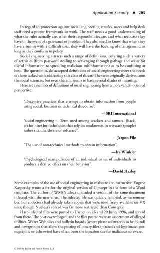 Application Security        ◾ 199


     To illustrate this point, many operating systems use two processor access modes:
user (or process, problem, or program) mode and kernel (or supervisor) mode. User
application code runs in user mode, and operating system code runs in kernel mode.
The privileged processor mode is called kernel mode. The kernel mode allows the
processor access to all system memory, resources, and all CPU instructions.
     The application code should run in a non-privileged mode (the user mode) and
have a limited set of interfaces available, limited access to system data, and no direct
access to hardware resources. An advantage of the operating system having a higher
privilege level than the application software is that problematic application soft-
ware cannot disrupt the system’s functioning. A major security failure in modern
desktop processing is that operating systems and applications may be most effective
if run in supervisor or kernel mode at all times.
     When a user mode program calls a system service (such as reading a document
from storage), the processor catches the call and switches the calling request to ker-
nel mode. When the call is complete, the operating system switches the call back to
user mode and allows the user mode program to continue.
     Under the most secure operating policy, the operating system and device drivers
operate at ring level 0, also known as kernel-level or system-level privilege. At this
privilege level, there are no restrictions on what a program can do. Because pro-
grams at this level have unlimited access, users should be concerned about the
source of device drivers for machines that contain sensitive information.
     Applications and services should operate at ring level 3, also known as user-level
or application-level privilege. Note that if an application or service fails at this level,
a trap screen will appear (also known as a general protection fault) that can be dis-
missed and the operating system does not care. The decision to have services run at
the same privilege level as regular applications is based on the idea that if the service
traps, the operating system should continue to operate.
     As a side note, Windows 2000 is considered to be a monolithic operating sys-
tem. A monolithic operating system exists as a large program consisting of a set of
procedures; there are no restrictions on what procedures may be called by any other
procedures. In the Windows 2000 model, this means that the majority of the oper-
ating system and device driver codes share the kernel mode protected memory space.
Once in kernel mode, the operating system and the device driver code have complete
access to system space memory and can bypass Windows 2000 security to access
objects. Because most of the Windows 2000 operating system code runs in kernel
mode, it is critical that kernel mode components be carefully designed to ensure
they do not violate security features. If a system administrator installs a third-party
device driver, it operates in kernel mode and then has access to all operating system
data. If the device driver installation software also contains malicious code, that
code will also be installed and could open the system to unauthorized accesses.
     In fact, in the Windows model, any window, including user programs, can
send a message to any other window, including those running in kernel mode. An
exploit called Shatter used this fact to submit system-level commands even from



© 2010 by Taylor and Francis Group, LLC
 