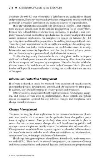 206 ◾          Official (ISC)2 Guide to the CISSP CBK


    The best method of preventing social engineering is to make users aware of the
threat and give them the proper procedures for handling unusual or what may seem
usual requests for information. For example, if a user were to receive a phone call
from a “system administrator” asking for their password, users should be aware of
social engineering threats and ask that the system administrator come to their office
to discuss the problems in a face-to-face format. Even if the user is 100% sure that
the person on the phone is the system administrator and the phone line could not
be tampered with, it is almost impossible to imagine a situation under which a user
should give a password to anyone else, particularly using the phone lines.

Backup Controls
Backing up operating system and application software is a method of ensuring pro-
ductivity in the event of a system crash. Operation copies of software should be
available in the event of a system crash. Also, storing copies of software in an off-site
location can be useful if the building is no longer available. Data, programs, docu-
mentation, computing, and communications equipment redundancy can ensure
that information is available in the event of an emergency. Requiring that the source
code for custom-designed software is kept in escrow ensures that if the software ven-
dor were to go out of business, the source code would be available to use or give to
another vendor in the event upgrades or assistance is needed. Contingency planning
documents help to provide a plan for returning operations to normal in the event of
an emergency. Disk mirroring, redundant array of independent disks (RAID), etc.,
provide protection for information in the event of a production server crashing.


Software Forensics
Software, particularly malicious software, has traditionally been seen in terms of a
tool for the attacker. The only value that has been seen in the study of such software
is in regard to protection against malicious code. However, experience in the virus
research field, and more recent studies in detecting plagiarism, indicates that we
can obtain evidence of intention, and cultural and individual identity, from the
examination of software itself. Although most would see software forensics strictly
as a tool for assurance, in software development and acquisition, it has a number of
uses in protective procedures.
     Outside of virus research, forensic programming is a little known field. However,
the larger computer science world is starting to take note of software forensics. It involves
the analysis of program code, generally object or machine language code, to make a
determination of or provide evidence for the intent or authorship of a program.
     Software forensics has a number of possible uses. In analyzing software sus-
pected of being malicious, it can be used to determine whether a problem is a
result of carelessness or was deliberately introduced as a payload. Information can
be obtained about authorship and the culture behind a given programmer, and the



© 2010 by Taylor and Francis Group, LLC
 