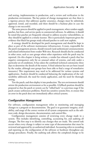 Application Security         ◾ 207


sequence in which related programs were written. This can be used to provide evi-
dence about a suspected author of a program or to determine intellectual property
issues. The techniques behind software forensics can sometimes also be used to
recover source code that has been lost.
    Software forensics generally deals with two different types of code. The first is source
code, which is relatively legible to people. Analysis of source code is often referred to
as code analysis and is closely related to literary analysis. The second, analysis of
object, or machine, code, is generally referred to as forensic programming.
    Literary analysis has contributed much to code analysis and is an older and
more mature field. It is referred to, variously, as authorship analysis, stylistics, sty-
lometry, forensic linguistics, or forensic stylistics.
    Stylistic or stylometric analysis of messages and text may provide information
and evidence that can be used for identification or confirmation of identity.
    Physical fingerprint evidence frequently does not help us identify a perpetrator
in terms of finding the person once we have a fingerprint. However, a fingerprint
can confirm an identity or place a person at the scene of a crime, once we have a sus-
pect. In the same way, the evidence we gather from analyzing the text of a message,
or a body of messages, may help to confirm that a given individual or suspect is the
person who created the fraudulent postings. Both the content and the syntactical
structure of text can provide evidence that relates to an individual.
    Some of the evidence that we discover may not relate to individuals. Some
information, particularly that relating to the content or phrasing of the text, may
relate to a group of people who work together, influence each other, or are influ-
enced from a single outside source. This data can still be of use to us, in that it will
provide us with clues in regard to a group that the author may be associated with,
and may be helpful in building a profile of the writer.
    Groups may also use common tools. Various types of tools, such as word proces-
sors or databases, may be commonly used by groups and provide similar evidence.
    In software analysis, we can find indications of languages, specific compilers,
and other development tools. Compilers leave definite traces in programs and can
be specifically identified. Languages leave indications in the types of functions and
structures supported. Other types of software development tools may contribute to
the structural architecture of the program or the regularity and reuse of modules.
    In regard to programming, it is possible to trace indications of cultures and
styles in programming. A very broad example is the difference between design of
programs in the Microsoft Windows environment and the UNIX environment.
Windows programs tend to be large and monolithic, with the most complete set
of functions possible built into the main program, large central program files, and
calls to related application function libraries. UNIX programs tend to be individu-
ally small, with calls to a number of single-function utilities.
    Evidence of cultural influences exists right down to the machine-code level. Those
who work with assembler and machine code know that a given function can be coded
in a variety of ways, and that there may be a number of algorithms to accomplish the



© 2010 by Taylor and Francis Group, LLC
 